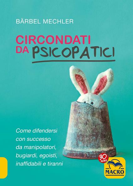 Circondati da psicopatici. Come difendersi con successo da manipolatori, bugiardi, egoisti, inaffidabili e tiranni - Bärbel Mechler - copertina