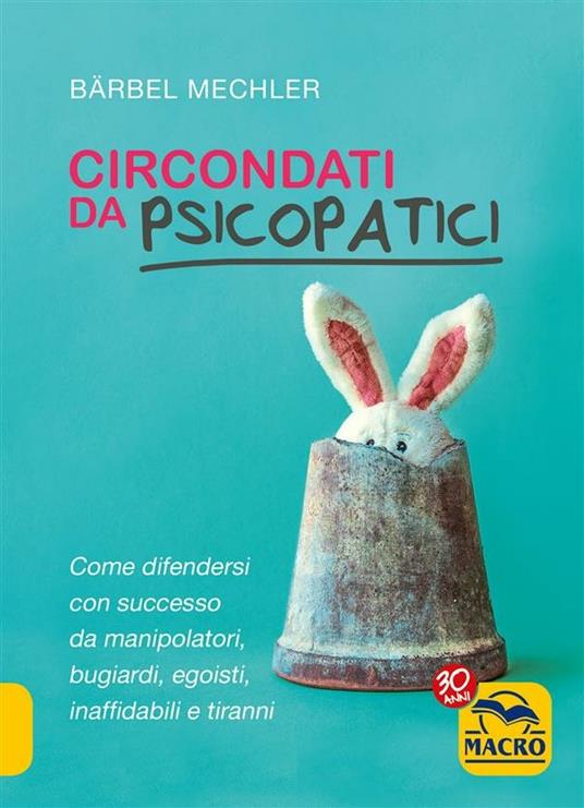 Circondati da psicopatici. Come difendersi con successo da manipolatori, bugiardi, egoisti, inaffidabili e tiranni - Bärbel Mechler - ebook