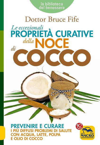 Le eccezionali proprietà curative della noce di cocco. Prevenire e curare i più diffusi problemi di salute con acqua, latte, polpa e olio di cocco - Bruce Fife - ebook