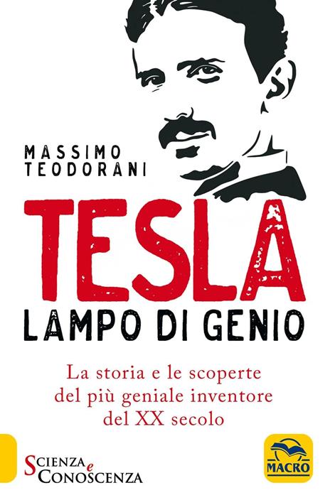 Tesla, lampo di genio. La storia e le scoperte del più geniale inventore del XX secolo - Massimo Teodorani - 2