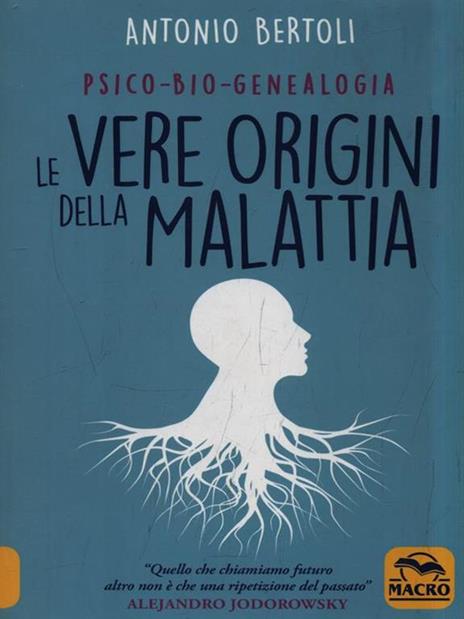 Le vere origini della malattia. Psico-bio-genealogia - Antonio Bertoli - 2