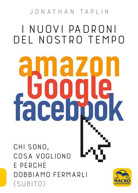 I nuovi sovrani del nostro tempo. Amazon, Google, Facebook. Cosa vogliono? Vanno fermati? - Jonathan Taplin - 5