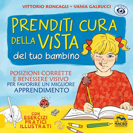 Prenditi cura della vista del tuo bambino. Posizioni corrette e benessere visivo per favorire un miglior apprendimento - Vittorio Roncagli,Vania Galbucci - copertina