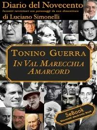 Tonino Guerra. In Val Marecchia Amarcord. Diario del Novecento - Luciano Simonelli - ebook