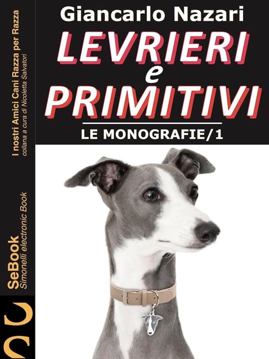 LEVRIERI e PRIMITIVI - Le Monografie 1. - Giancarlo Nazari - ebook
