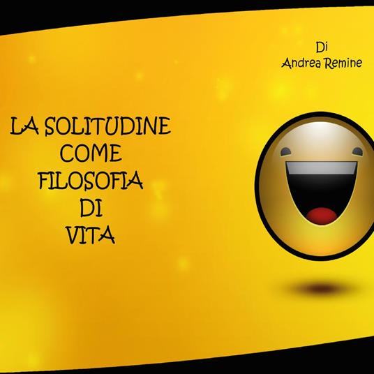 La solitudine come filosofia di vita - Andrea Remine - copertina