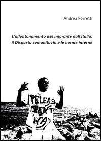 L' allontanamento del migrante dall'Italia: il disposto comunitario e le norme interne - Andrea Ferretti - copertina