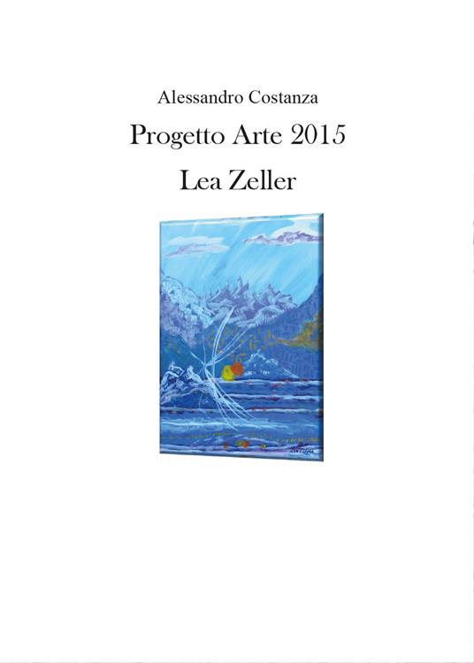 Progetto Arte 2015. Lea Zeller - Alessandro Costanza - copertina