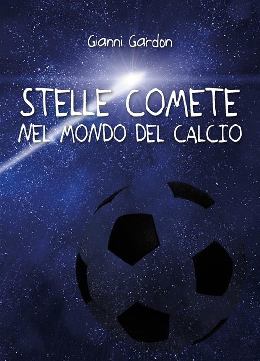Stelle comete nel mondo del calcio - Gianni Gardon - ebook