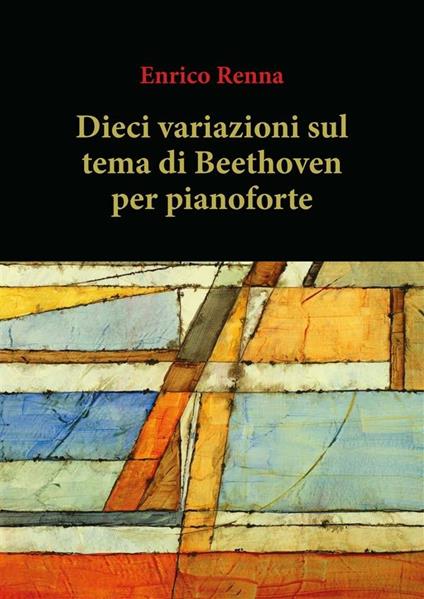 Dieci variazioni su tema di Beethoven per pianoforte - Enrico Renna - ebook