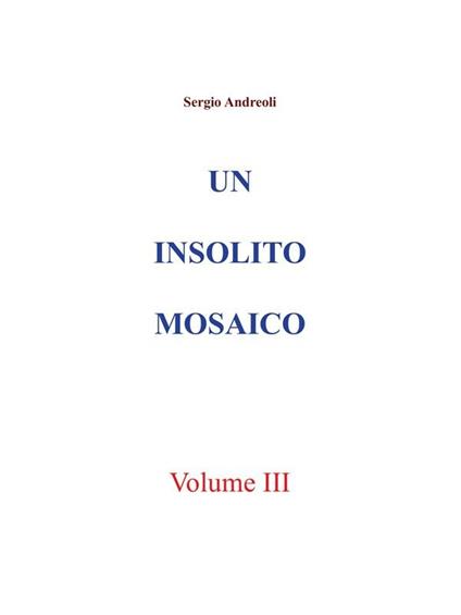 Un insolito mosaico. Vol. 3 - Sergio Andreoli - ebook