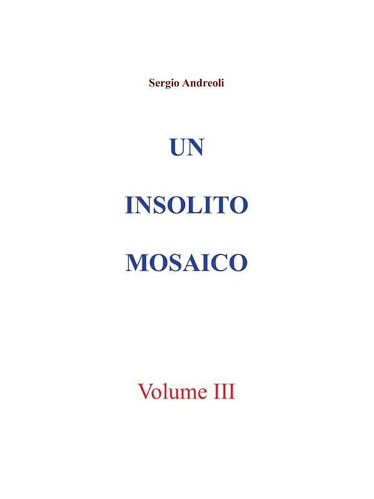 Un insolito mosaico. Vol. 3 - Sergio Andreoli - ebook