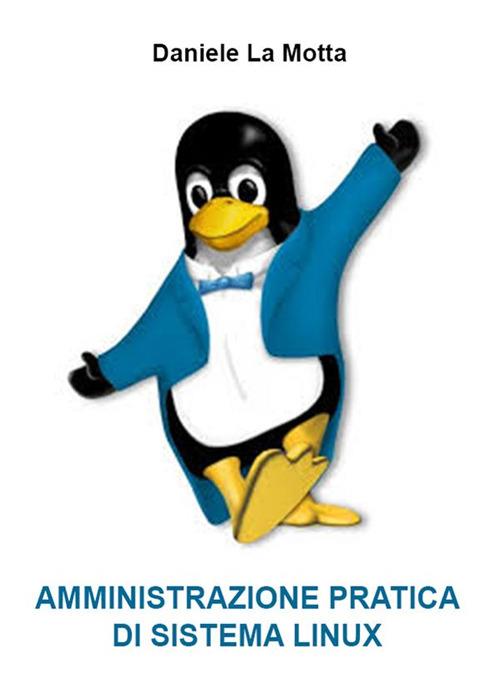Amministrazione pratica di sistema Linux - Daniele La Motta - ebook