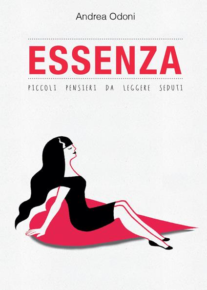 Essenza. Piccoli pensieri da leggere seduti - Andrea Odoni - copertina