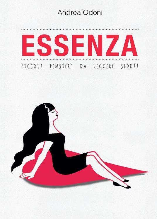 Essenza. Piccoli pensieri da leggere seduti - Andrea Odoni - copertina