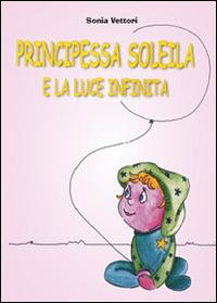 Principessa Soleila e la luce infinita - Sonia Vettori - copertina