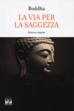 Buddha. La via per la saggezza. Ediz. integrale
