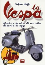 La Vespa. Storia e tecnica di un mito di ieri e di oggi. Ediz. illustrata