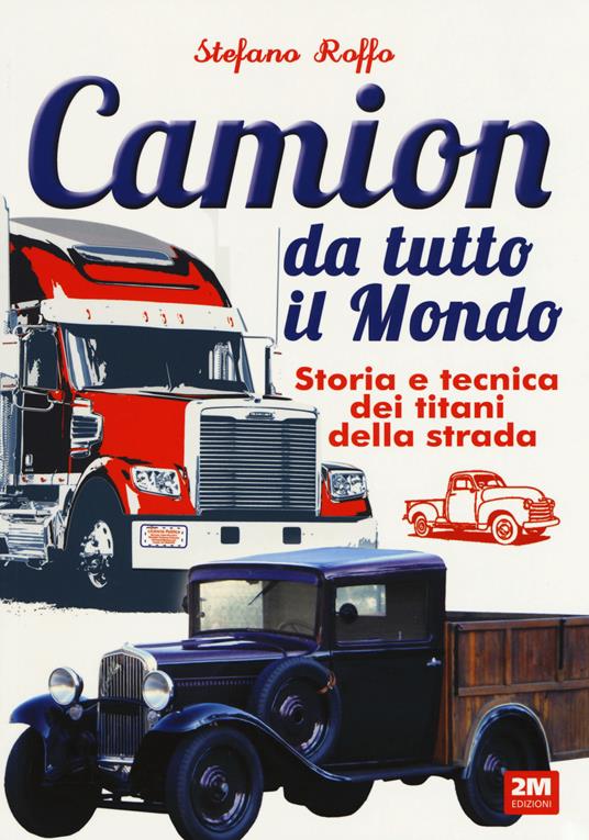 Camion da tutto il mondo. Storia e tecnica dei titani della