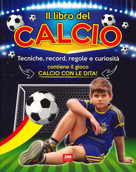 Il libro del calcio. Tecniche, record, regole e curiosità. Ediz. a colori - copertina