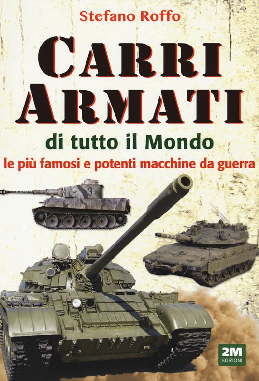 Carri armati di tutto il mondo. Le più famose e potenti macchine da guerra. Ediz. a colori - Stefano Roffo - copertina