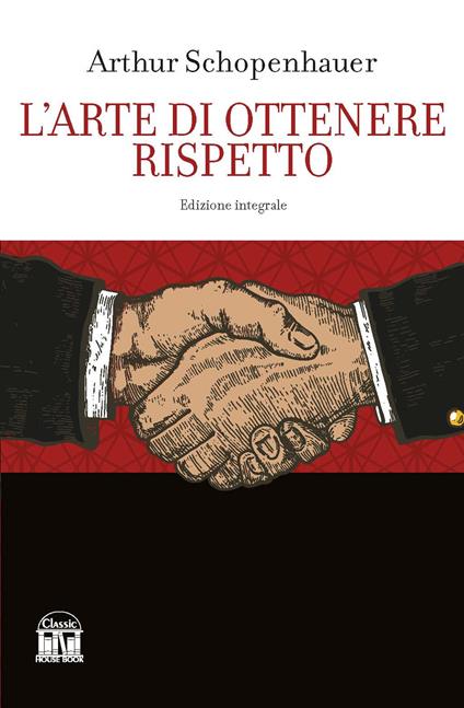 L'arte di ottenere rispetto. Ediz. integrale - Arthur Schopenhauer - copertina