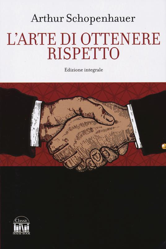 L'arte di ottenere rispetto. Ediz. integrale - Arthur Schopenhauer - copertina