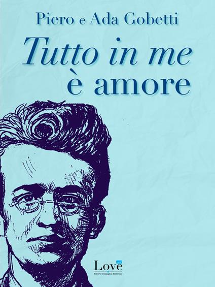 Tutto in me è amore - Ada Gobetti,Piero Gobetti - ebook
