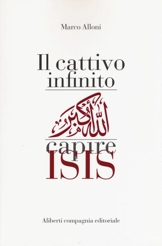 Il cattivo infinito. Capire Isis - Marco Alloni - copertina