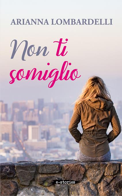 Non ti somiglio - Arianna Lombardelli - ebook