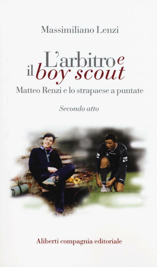L'arbitro e il boy scout. Matteo Renzi e lo strapaese a puntate, Secondo atto - Massimiliano Lenzi - copertina