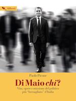 Di Maio chi? Vita, opere e missione del politico più «bersagliato» d'Italia