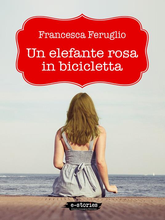 Un elefante rosa in bicicletta - Francesca Feruglio - ebook
