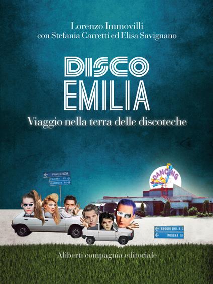 Disco Emilia. Viaggio nella terra delle discoteche - Stefania Carretti,Lorenzo Immovilli,Elisa Savignano - ebook