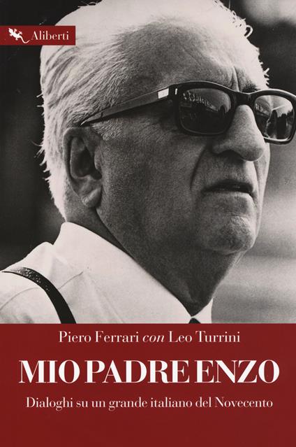 Mio padre Enzo. Dialoghi su un grande italiano del Novecento - Piero Ferrari,Leo Turrini - copertina