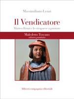 Maledetto toscano. Matteo Renzi e lo strapaese a puntate. Puntata 8. Il vendicatore