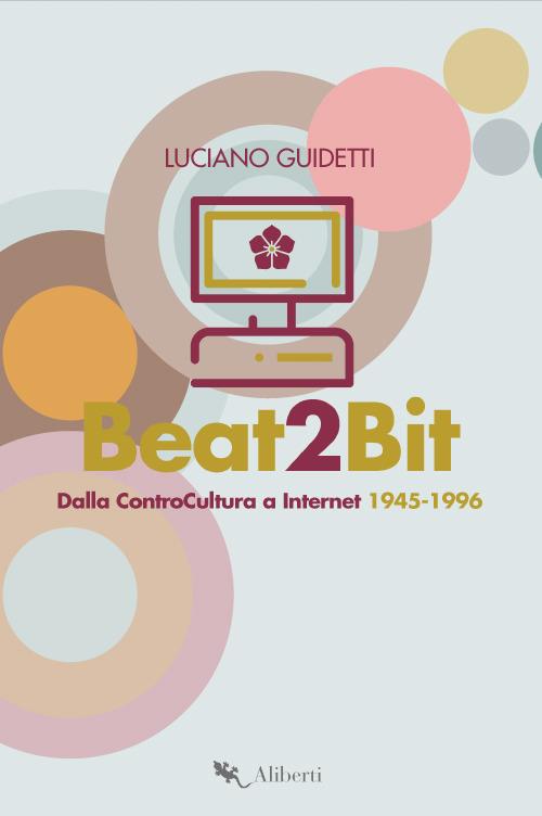 Beat2Bit. Dalla ControCultura a Internet 1945-1996 - Luciano Guidetti - copertina