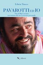 Pavarotti ed io. Vita di Big Luciano raccontata dal suo assistente personale