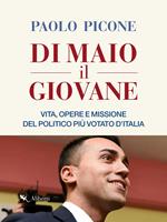 Di Maio il Giovane. Vita, opere e missione del politico più votato d'Italia