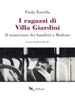 I ragazzi di Villa Giardini. Il manicomio dei bambini a Modena