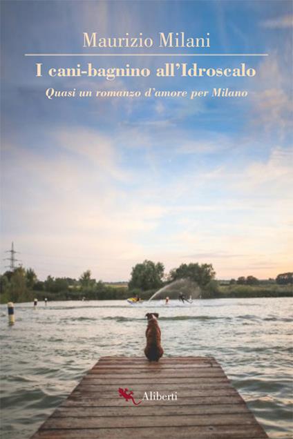 I cani bagnino all'Idroscalo. Quasi un romanzo d'amore per Milano - Maurizio Milani - copertina