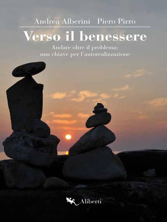 Verso il benessere. Andare oltre il problema: una chiave per l'autorealizzazione - Andrea Alberini,Piero Pirro - ebook