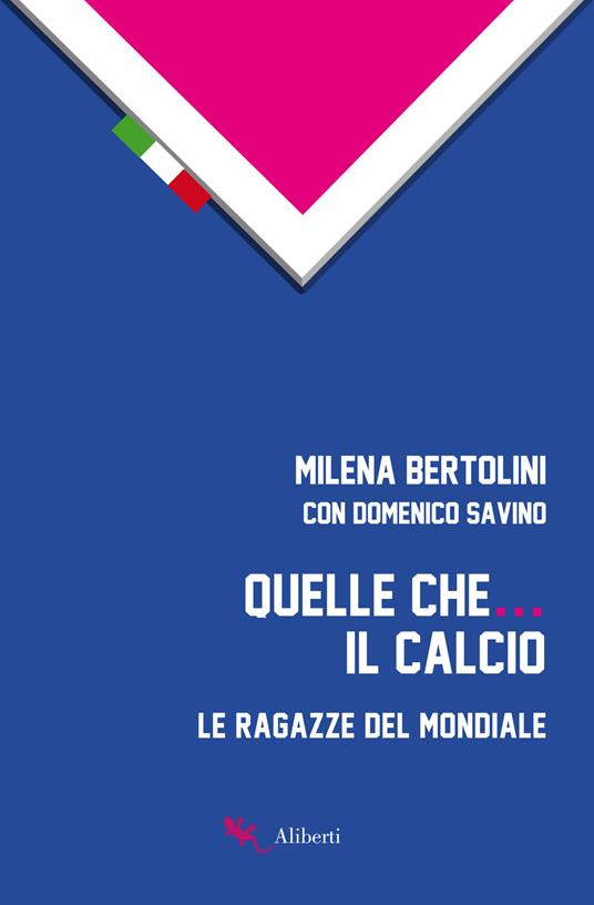Quelle che... il calcio. Le ragazze del Mondiale - Milena Bertolini,Domenico Savino - copertina