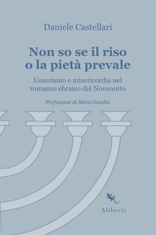 Non so se il riso o la pietà prevale. Umorismo e misericordia nel romanzo ebraico del Novecento - Daniele Castellari - copertina