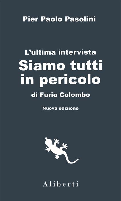 Siamo tutti in pericolo. L'ultima intervista di Pasolini. Con interventi inediti su quei giorni e su ciò che sappiamo dopo - Furio Colombo - copertina