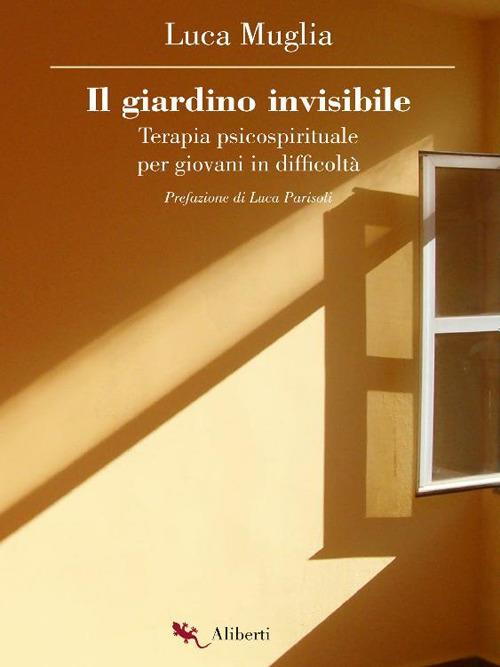 Il giardino invisibile. Terapia psicospirituale per giovani in difficoltà - Luca Muglia - ebook