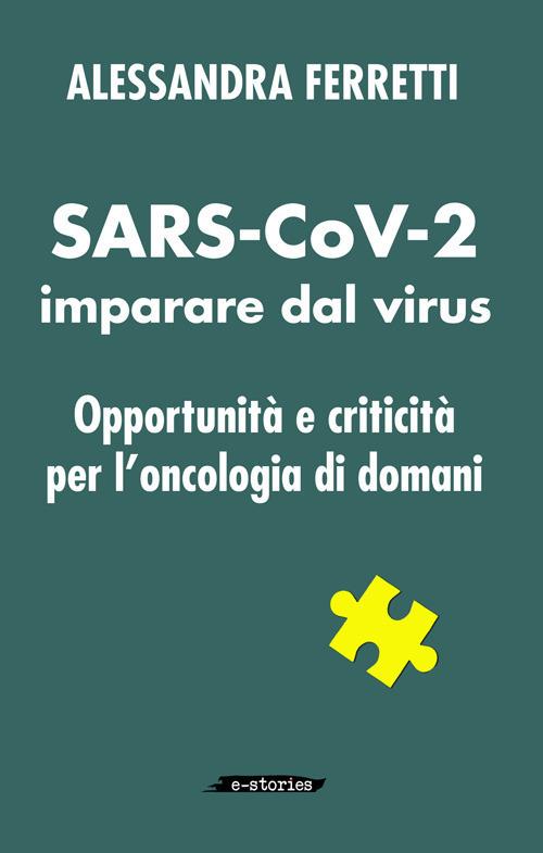 SARS-CoV-2 imparare dal virus. Opportunità e criticità per l'oncologia di domani - Alessandra Ferretti - copertina