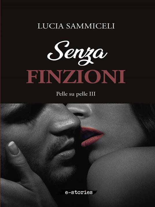 Senza finzioni. Pelle su pelle. Vol. 3 - Lucia Sammiceli - ebook