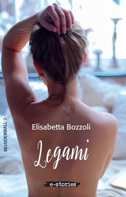 Legami. Wonderwall. Vol. 2 - Elisabetta Bozzoli - ebook