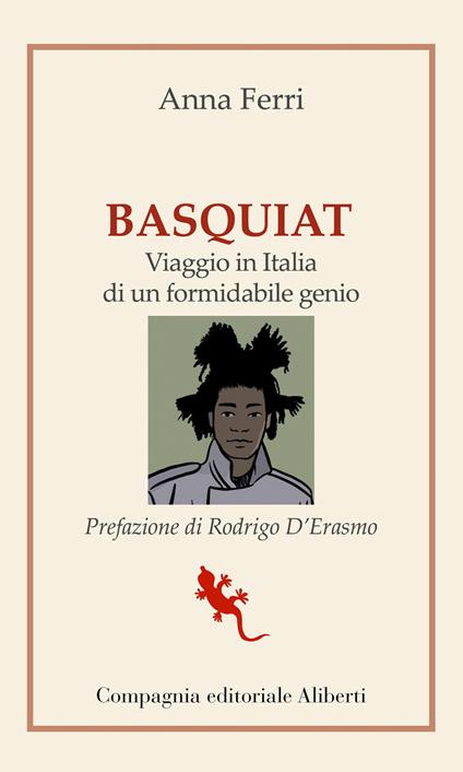 Basquiat. Viaggio in Italia di un formidabile genio - Anna Ferri - copertina